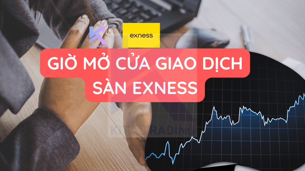 Giờ Mở Cửa Sàn Exness Chính Xác 100% Theo Giờ Việt Nam-KitaTrading
